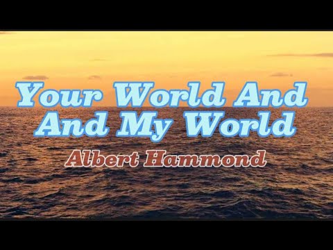 Your World And My World  ( Albert Hammond )