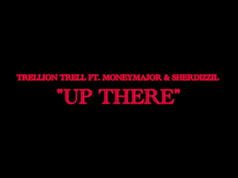 TRELLION TRELL FT. MONEYMAJOR X SHERDIZZIL - UP THERE
