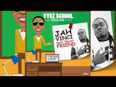 JAH VINCI - NUH TRUST FRIEND - VYBZ SCHOOL RIDDIM - GGP