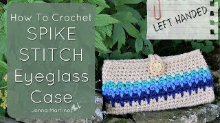 LEFT HANDED HOW TO CROCHET THE SPIKE STITCH EYEGLASS CASE