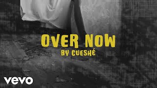 Cueshé - Over Now [Lyric Video]