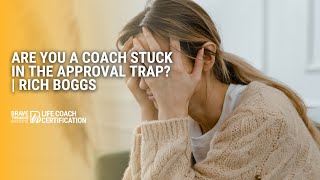 Are You Stuck in the Approval Trap? | Rich Boggs