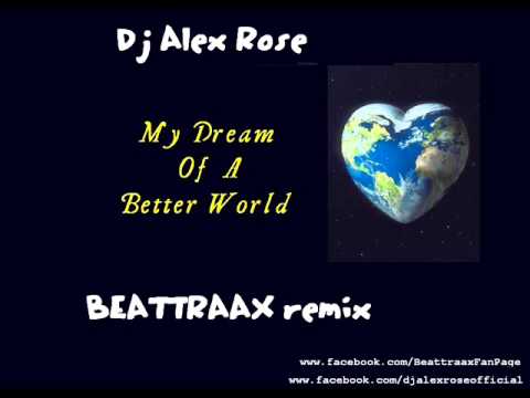 Dj Alex Rose - My Dream Of A Better World (BEATTRAAX Remix)