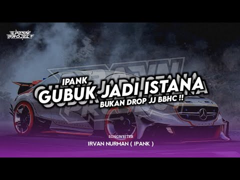DJ GUBUK JADI ISTANA ( IPANK ) X BUKAN DROP BBHC !!