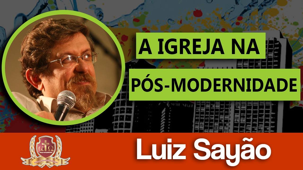 A Igreja na Pós-Modernidade 6/6 - Luiz Sayão