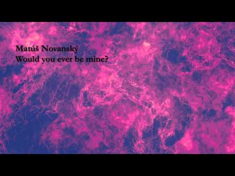 Matúš Novanský - Would you ever be mine?