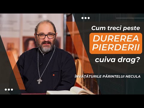 Parintele Necula: Cum treci peste durerea pierderii cuiva drag?