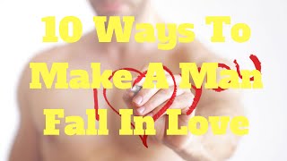 10 Ways To Make A Man Fall In Love