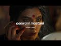 deewani mastani (slowed + reverb)