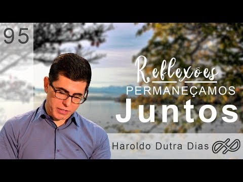 REFLEXÕES com Haroldo 095 - Permaneçamos juntos!