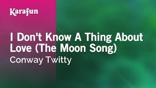 Karaoke I Don&#39;t Know A Thing About Love (The Moon Song) - Conway Twitty *