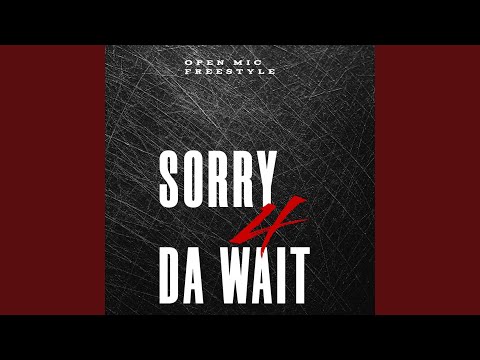 SORRY 4 DA WAIT