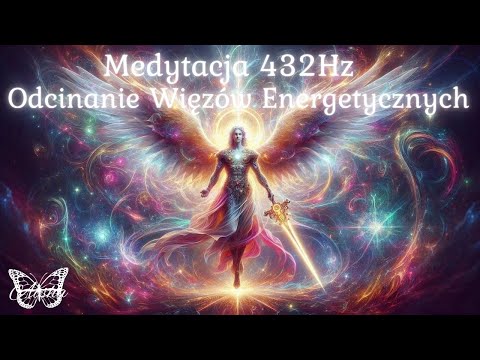 Medytacja 432Hz - Odcinanie Więzów Energetycznych. Uwalnianie się z Więzów Energetycznych