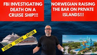 The FBI is investigating a death on a Carnival cruise ship! Norwegian has big plans for its island.