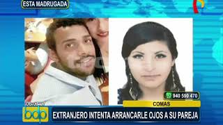 Comas: ciudadano extranjero ataca e intenta sacarle los ojos a su pareja