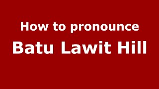 How to pronounce Batu Lawit Hill