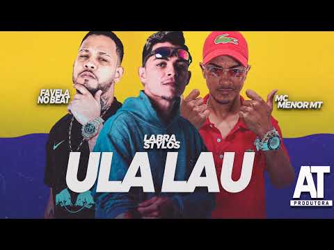 LABRA STYLOS, FAVELA NO BEAT, MC MENOR MT - ULA LAU - REMIX BREGA FUNK