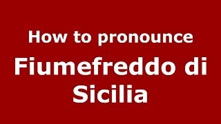 How to pronounce Fiumefreddo Di Sicilia