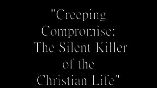 Creeping Compromise: The Silent Killer of the Christian Life