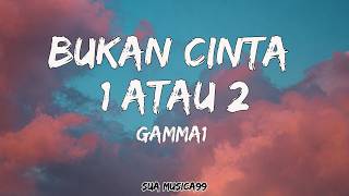 Download lagu Gamma1 - Bukan Cinta 1 Atau 2 | LIRIK mp3