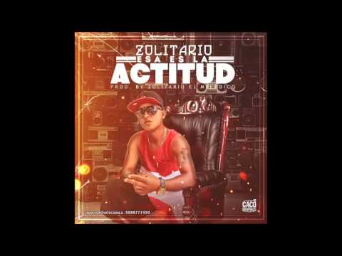 Zolitario - Esa Es La Actitud (Prod. By Zolitario El Melodico)