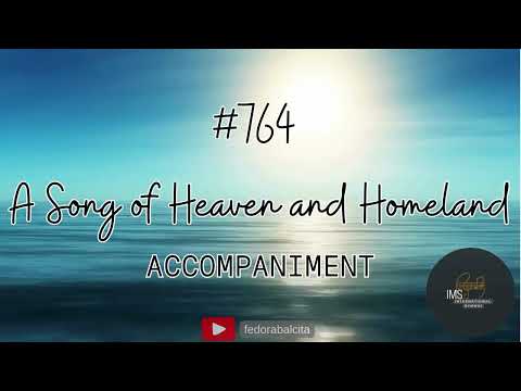 764 A SONG OF HEAVEN AND HOMELAND || PIANO ACCOMPANIMENT || HYMNS || IMS HYMNAL