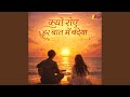 Kyu Roye Har Baat Mein Bandeya