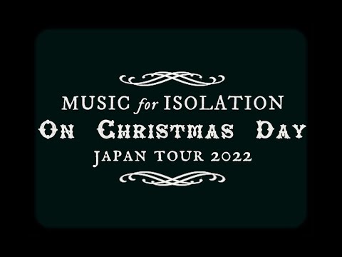MUSIC for ISOLATION "On Christmas Day" Japan Tour 2022