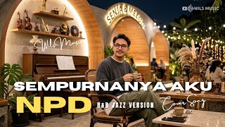 Download lagu SEMPURNANYA AKU - NPD | R&B JAZZ VERSION COVER BY WILS MUSIC mp3