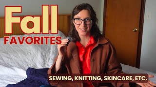 Fall Favorites | Sewing, Knitting, Skincare, Books