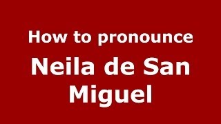 How to pronounce Neila De San Miguel