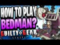 Guilty Gear Strive - How To Play BEDMAN? (Guide, Combos, & Tips)