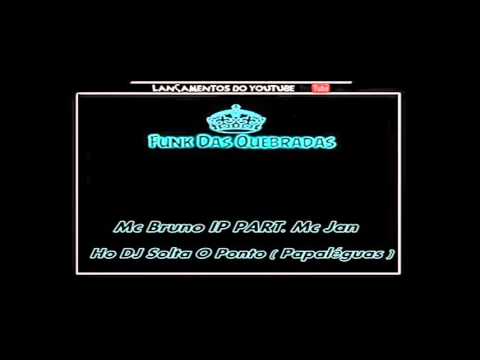 Mc Bruno IP Part  Mc Jan Ho Dj Solta o Ponto