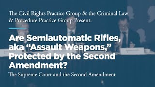 Click to play: Panel 2: Are Semiautomatic Rifles, aka “Assault Weapons,” Protected by the Second Amendment?