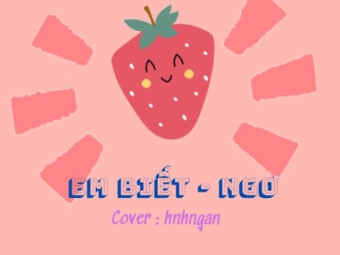 Em biết_Ngơ + em cũng biết - hnhngan