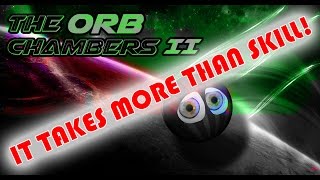 The Orb Chambers II - It takes more than skill