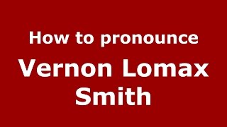 How to pronounce Vernon Lomax Smith
