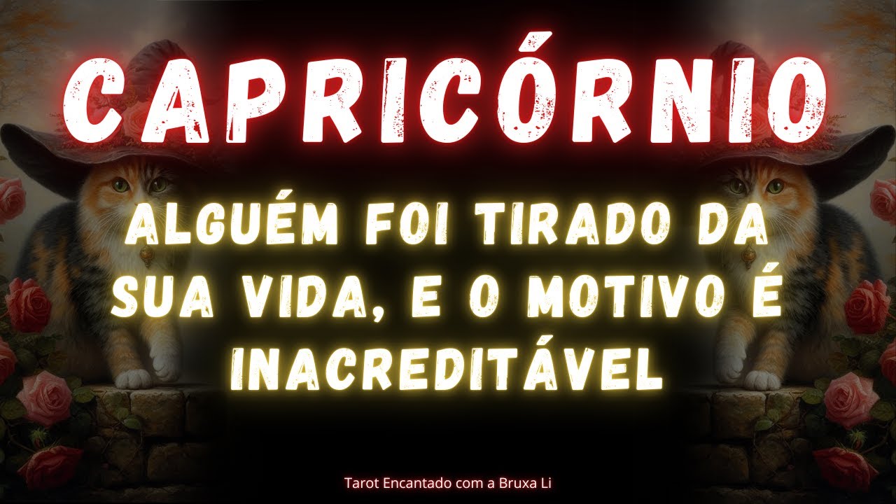 CAPRICÓRNIO♑ ALGUÉM FOI TIRADO DA SUA VIDA, E O MOTIVO É INACREDITÁVEL