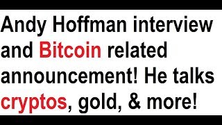 Andy Hoffman interview and Bitcoin related announcement! He talks cryptos, gold, & more!