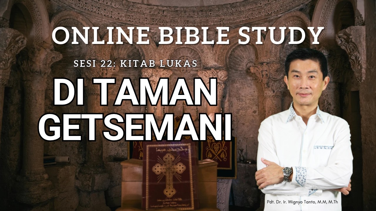 Kitab Lukas – Sesi 22 – Di Taman Getsemani – Ps. Dr. Wignyo Tanto