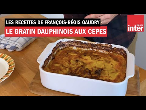Le gratin dauphinois aux cèpes (de ma mère) - Les recettes de François-Régis Gaudry