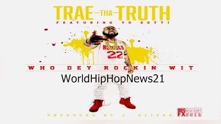 Trae Tha Truth - Who Dey Rockin Wit Ft Yo Gotti