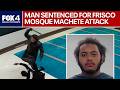 Frisco Man Sentenced For 2025 Machete Attack At Mosque