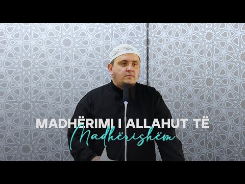 [HUTBE] - Madhërimi i Allahut të Madhërishëm - Hoxhë Irfan Jahiu