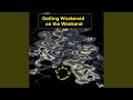Getting Weakened On The Weekend