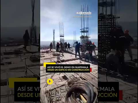 Así se vivió el sismo en Guatemala  desde un edificio en construcción