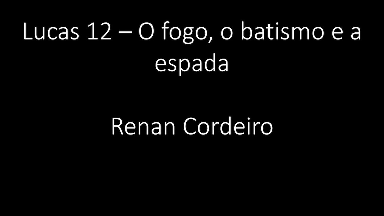 Lucas 12 - O fogo, o batismo e a espada - Renan Cordeiro