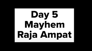 Day 5, Mayhem, Raja Ampat
