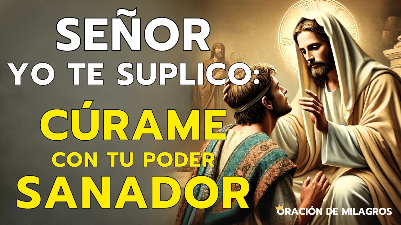 SEÑOR, YO TE SUPLICO: CÚRAME CON TU PODER SANADOR” | ORACIÓN MILAGROSA POR LOS ENFERMOS