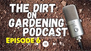 Episode 6 The Dirt on Gardening Podcast